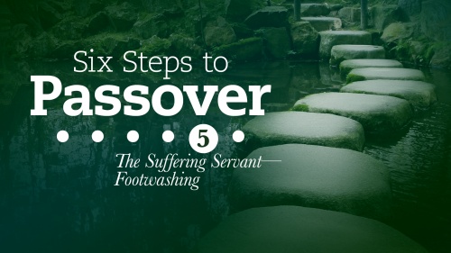 Six Steps to Passover: Part 5: The Suffering Servant: Footwashing